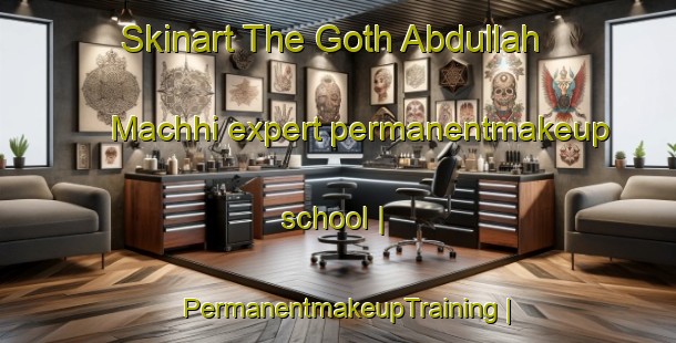 Skinart The Goth Abdullah Machhi expert permanentmakeup school | PermanentmakeupTraining | PermanentmakeupClasses | SkinartTraining-Pakistan